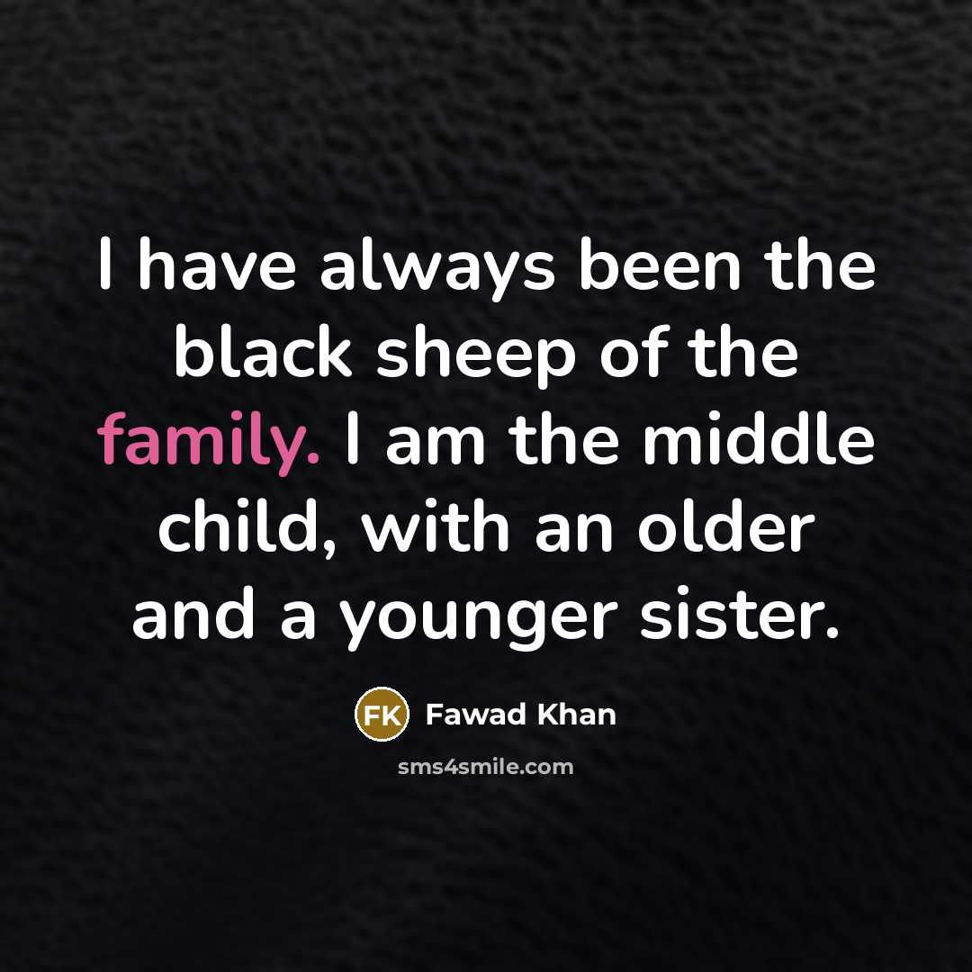 “I have always been the black sheep of the family.…” quote by Fawad Khan