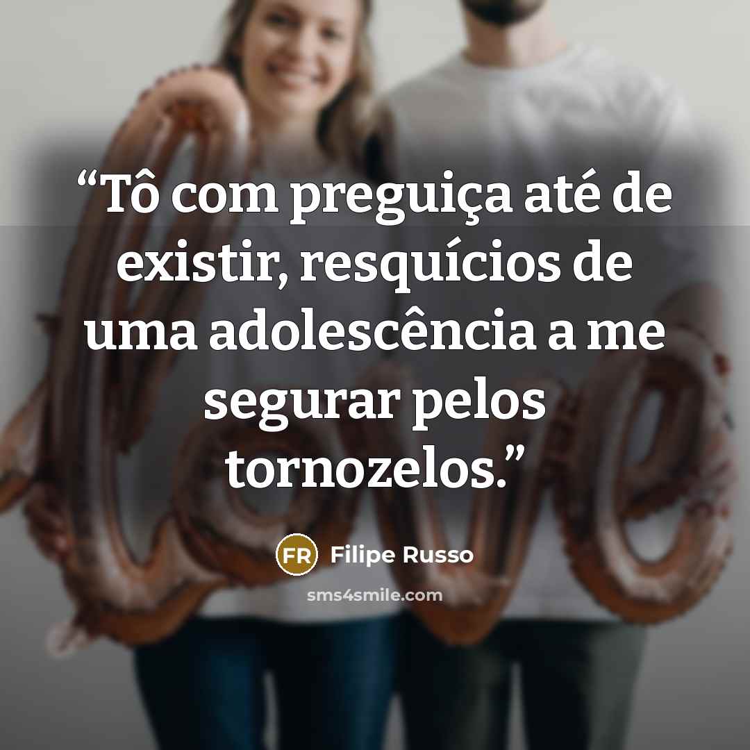 “Tô com preguiça até de existir, resquícios de uma adolescência a me segurar pelos tornozelos.” quote by Filipe Russo