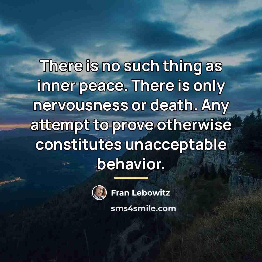 “There is no such thing as inner peace. There is…” quote by Fran Lebowitz
