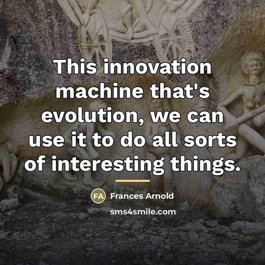 “This innovation machine that's evolution, we can use it to…” quote by Frances Arnold
