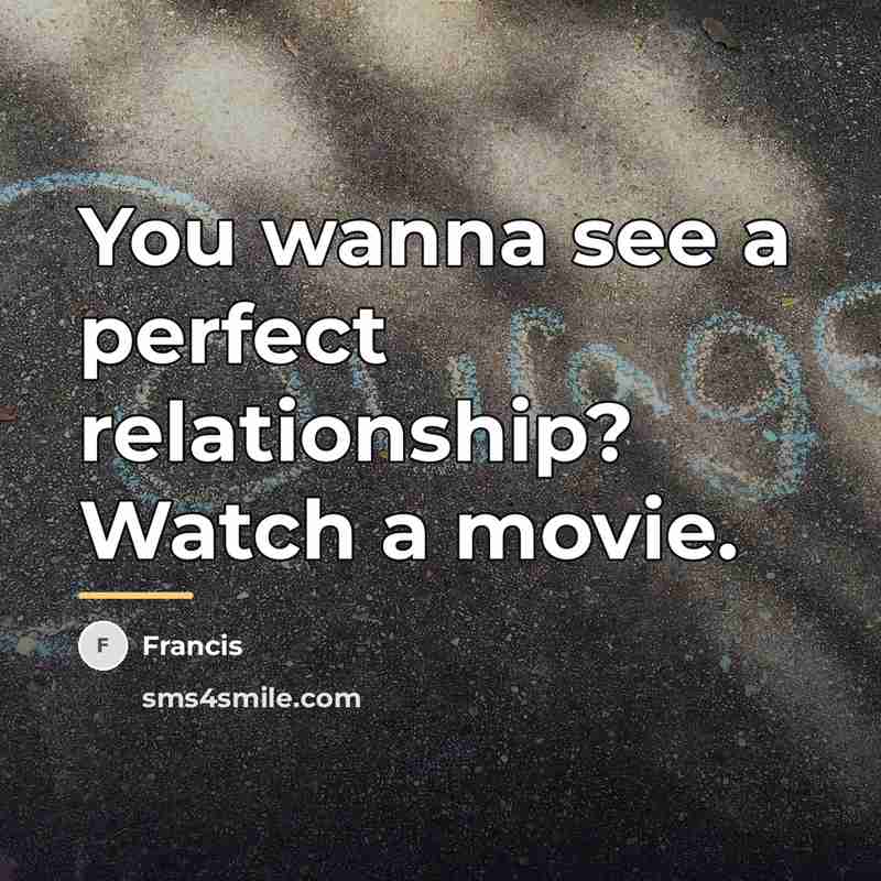 “You wanna see a perfect relationship? Watch a movie.…” quote by Francis