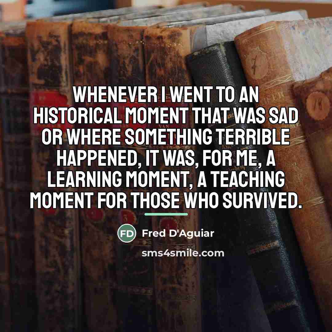“Whenever I went to an historical moment that was sad…” quote by Fred D'Aguiar