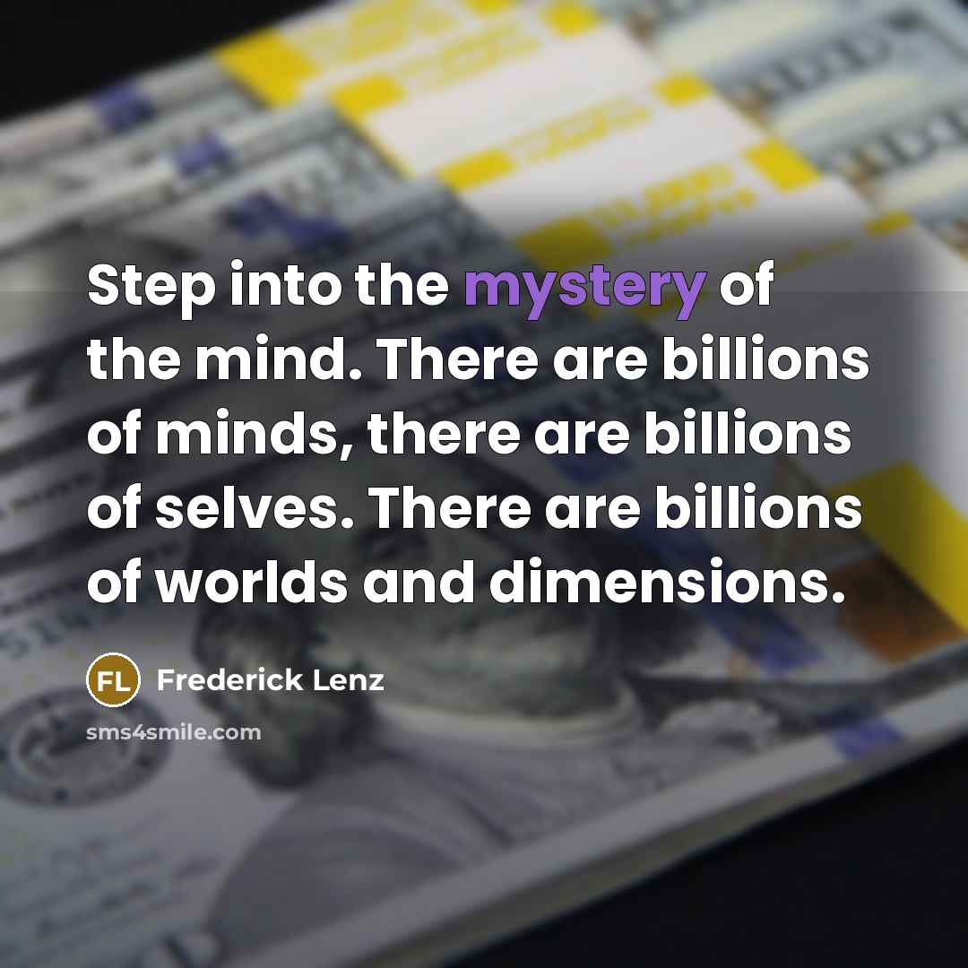 “Step into the mystery of the mind. There are billions…” quote by Frederick Lenz