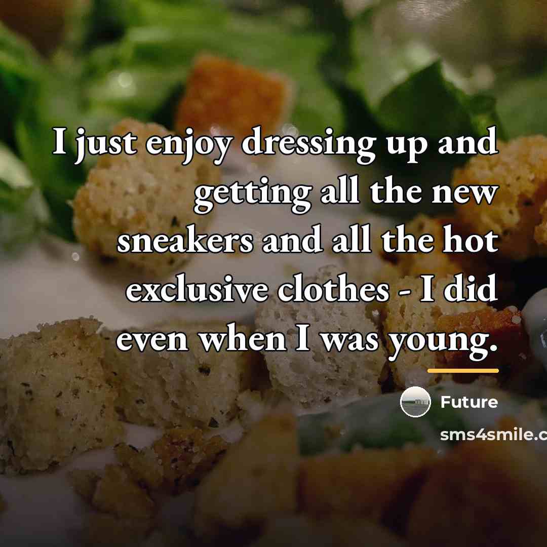 “I just enjoy dressing up and getting all the new…” quote by Future