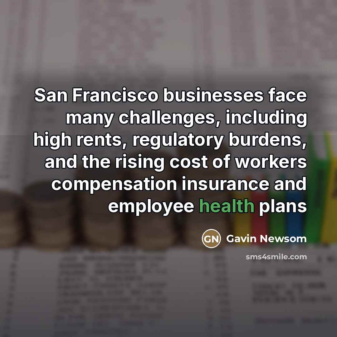 “San Francisco businesses face many challenges, including high rents, regulatory…” quote by Gavin Newsom