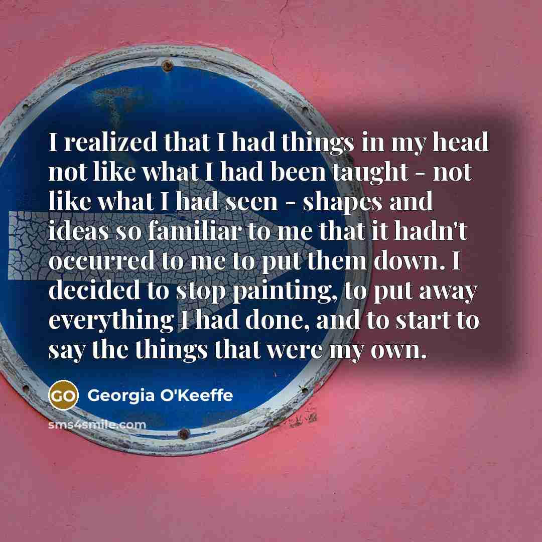 “I realized that I had things in my head not…” quote by Georgia O'Keeffe