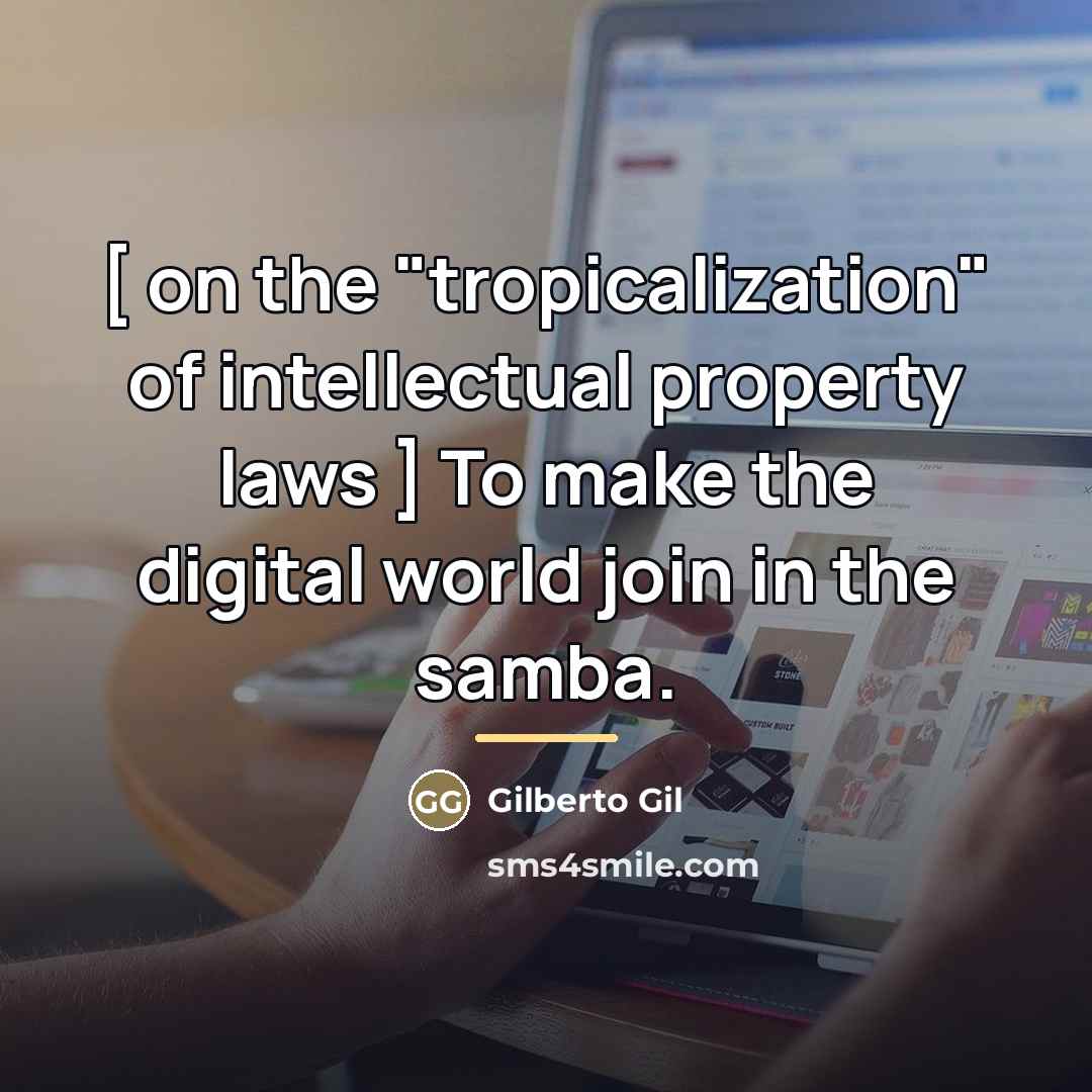 “[ on the "tropicalization" of intellectual property laws ] To…” quote by Gilberto Gil