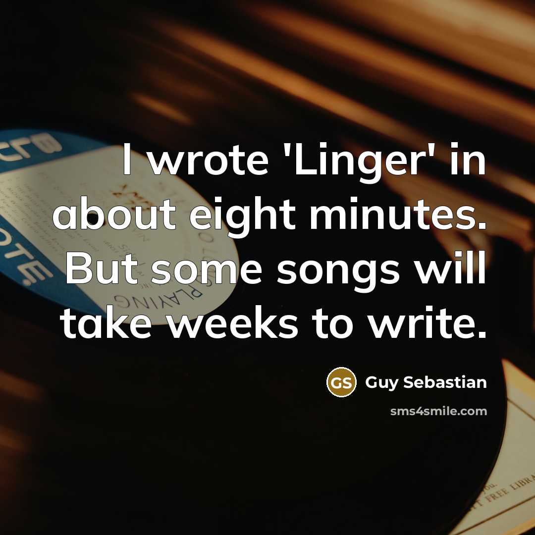 “I wrote 'Linger' in about eight minutes. But some songs…” quote by Guy Sebastian
