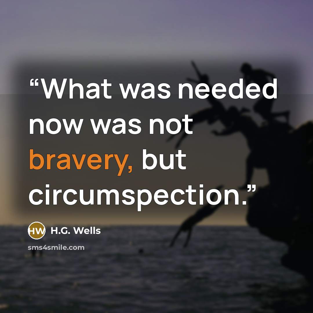 “What was needed now was not bravery, but circumspection.” quote by H.G. Wells