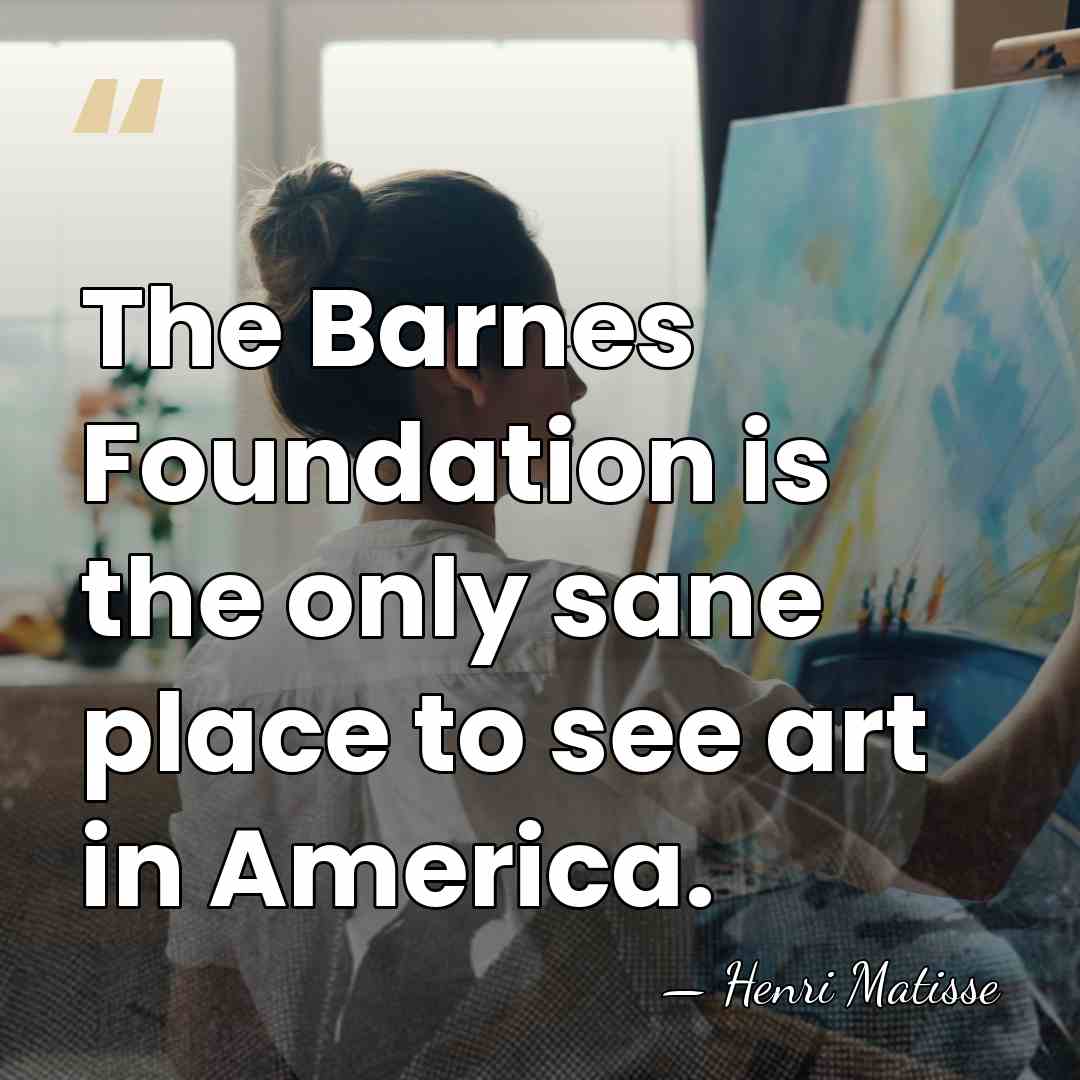 The Barnes Foundation is the only sane place to see art in&hellip; - Henri Matisse
