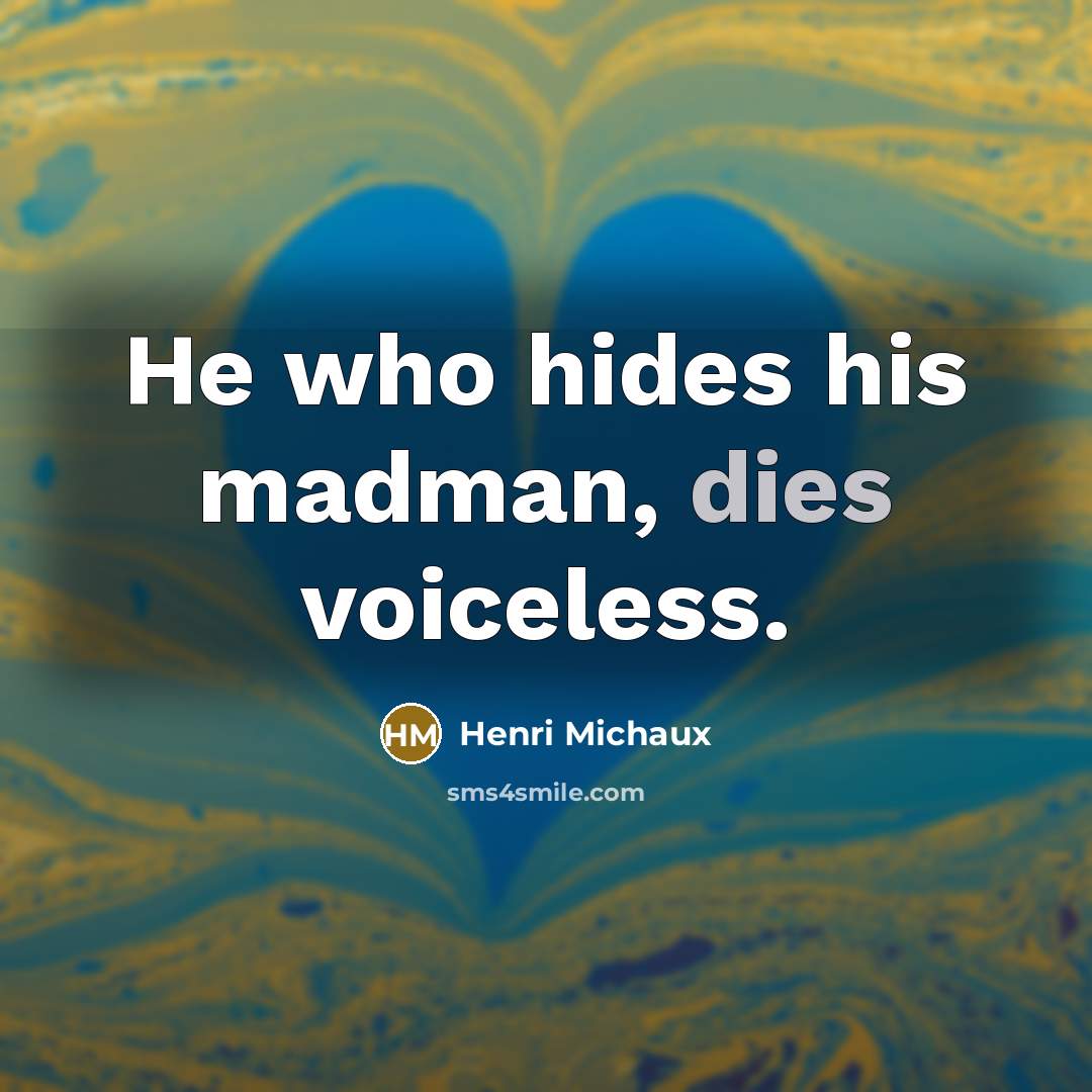 “He who hides his madman, dies voiceless.…” quote by Henri Michaux