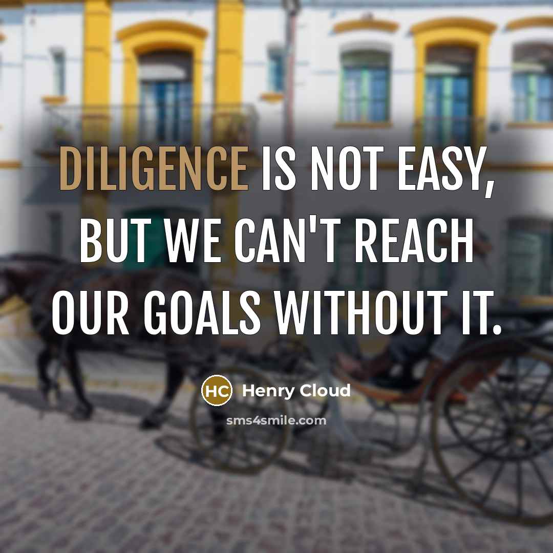 “Diligence is not easy, but we can't reach our goals…” quote by Henry Cloud