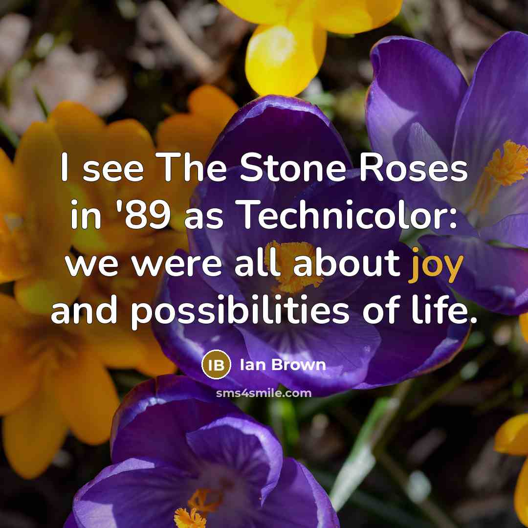 “I see The Stone Roses in '89 as Technicolor: we…” quote by Ian Brown