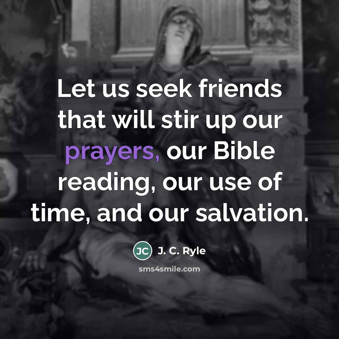 “Let us seek friends that will stir up our prayers,…” quote by J. C. Ryle