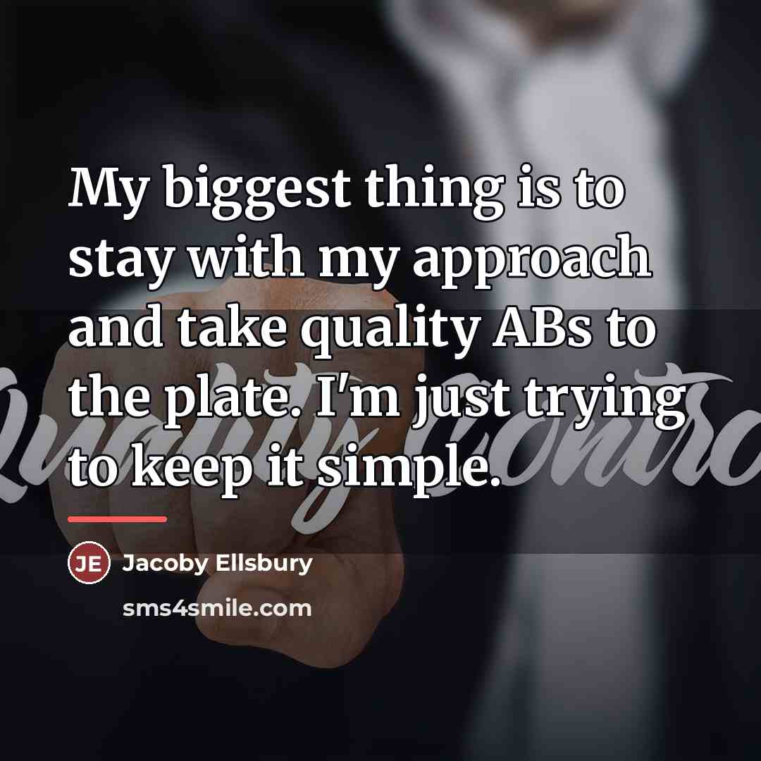 “My biggest thing is to stay with my approach and…” quote by Jacoby Ellsbury