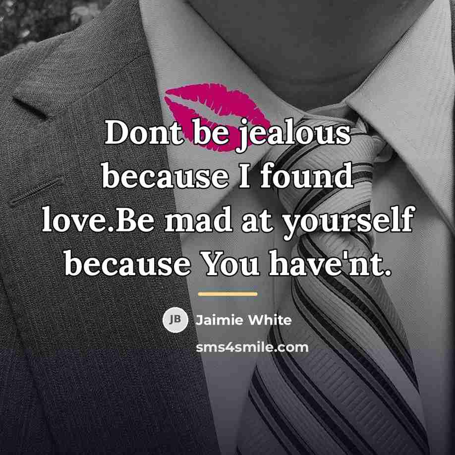 “Dont be jealous because I found love.Be mad at yourself…” quote by Jaimie White