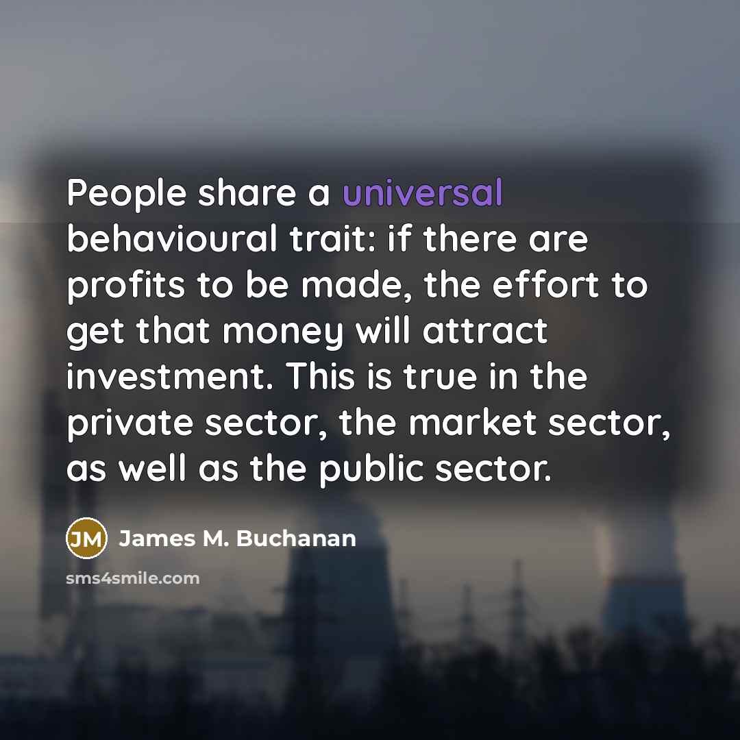 “People share a universal behavioural trait: if there are profits…” quote by James M. Buchanan