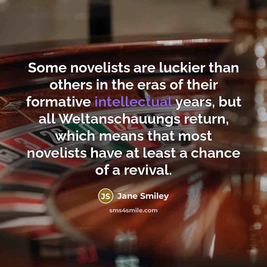“Some novelists are luckier than others in the eras of…” quote by Jane Smiley