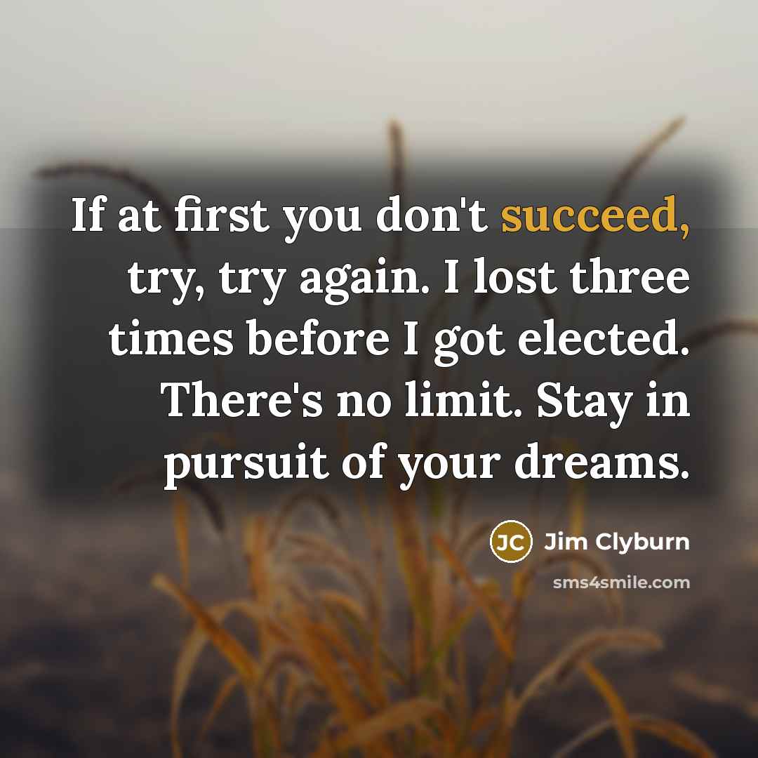 “If at first you don't succeed, try, try again. I…” quote by Jim Clyburn