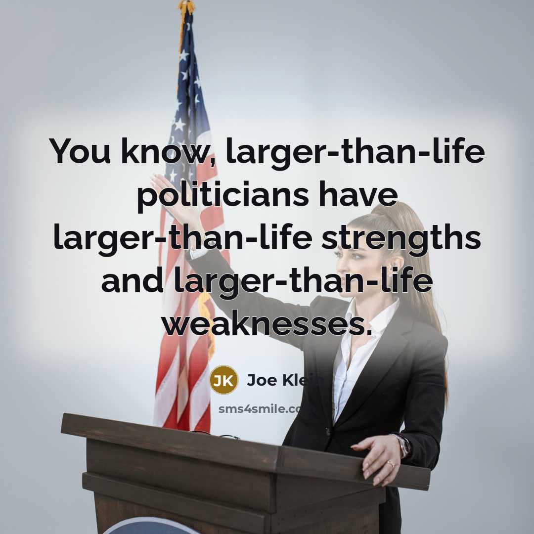 “You know, larger-than-life politicians have larger-than-life strengths and larger-than-life weaknesses.…” quote by Joe Klein