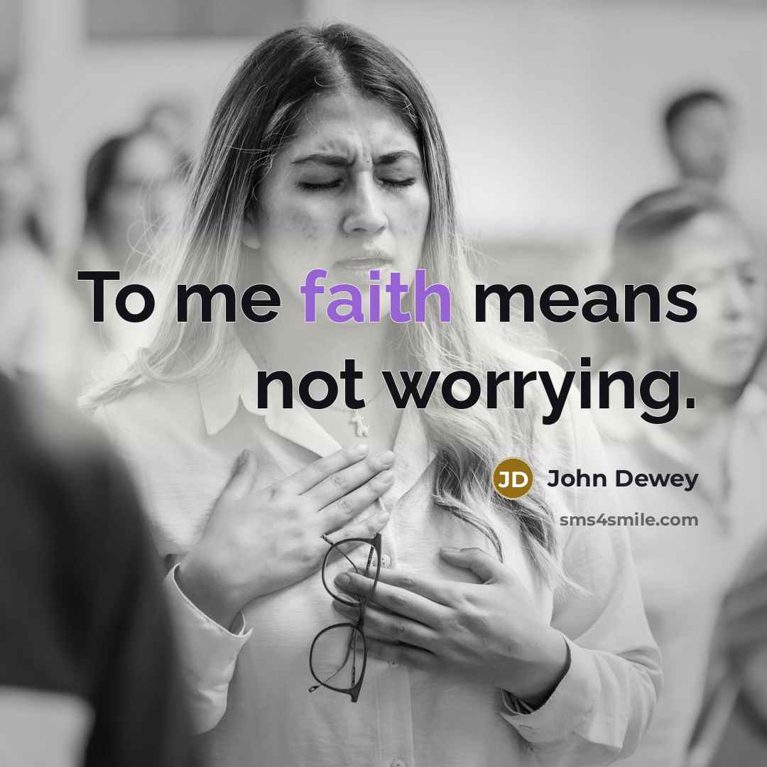 “To me faith means not worrying.…” quote by John Dewey