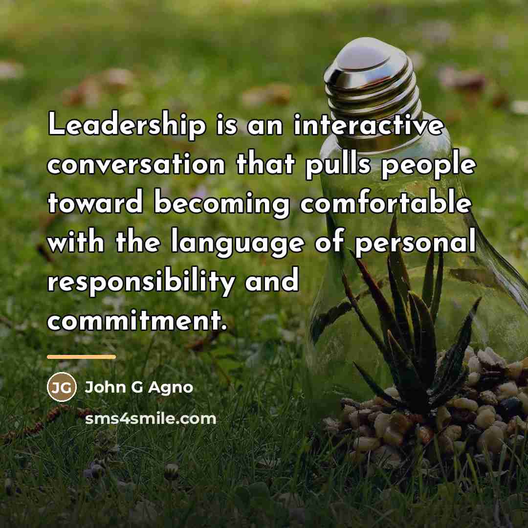 “Leadership is an interactive conversation that pulls people toward becoming…” quote by John G Agno