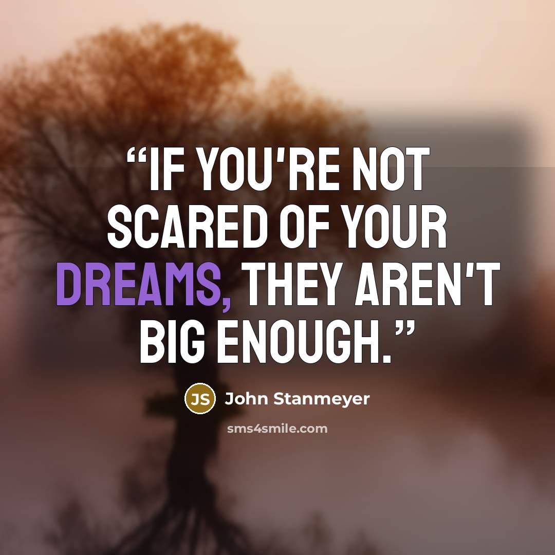 “If you're not scared of your dreams, they aren't big enough.” quote by John Stanmeyer
