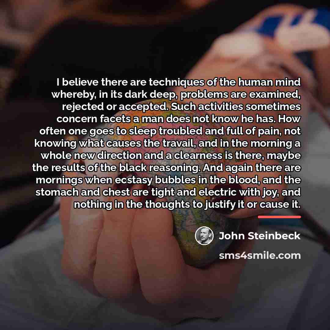 “I believe there are techniques of the human mind whereby,…” quote by John Steinbeck
