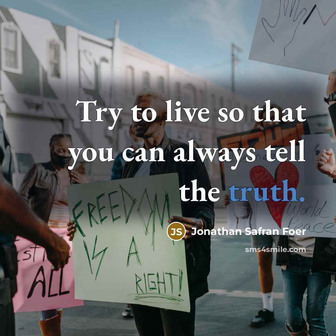 “Try to live so that you can always tell the truth.” quote by Jonathan Safran Foer