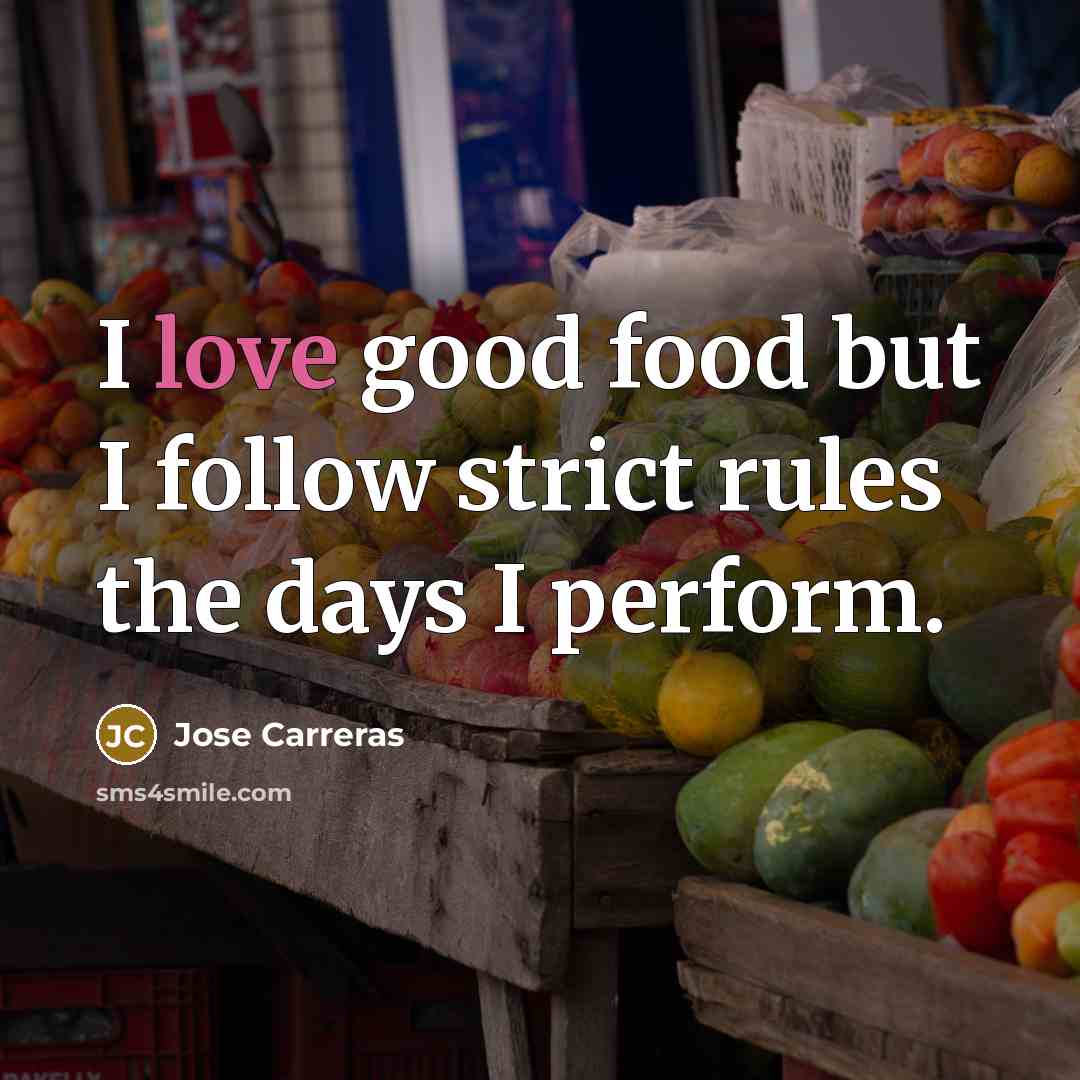 “I love good food but I follow strict rules the…” quote by Jose Carreras
