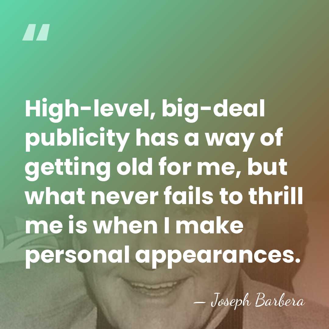 High-level, big-deal publicity has a way of getting old for me, but&hellip; - Joseph Barbera