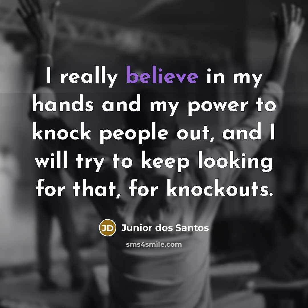 “I really believe in my hands and my power to…” quote by Junior dos Santos