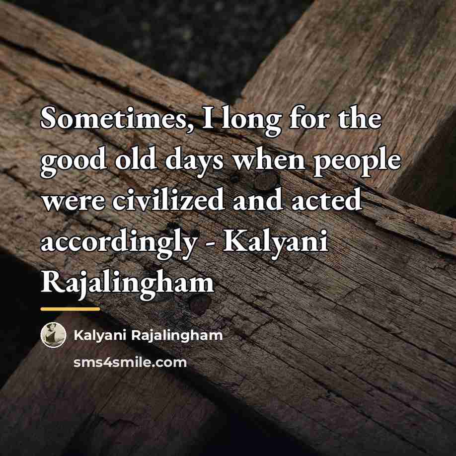 “Sometimes, I long for the good old days when people…” quote by Kalyani Rajalingham