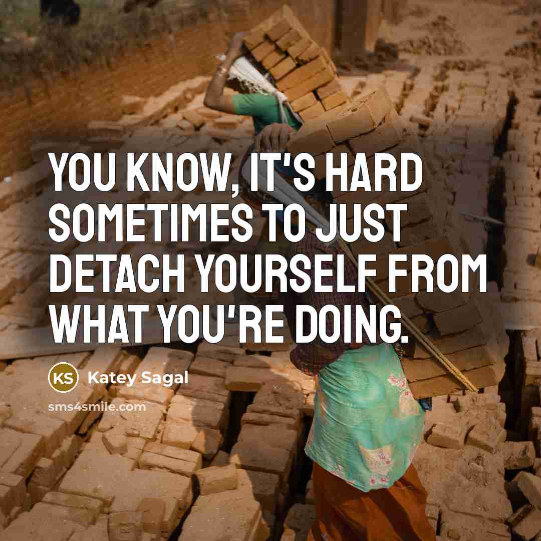 “You know, it's hard sometimes to just detach yourself from…” quote by Katey Sagal