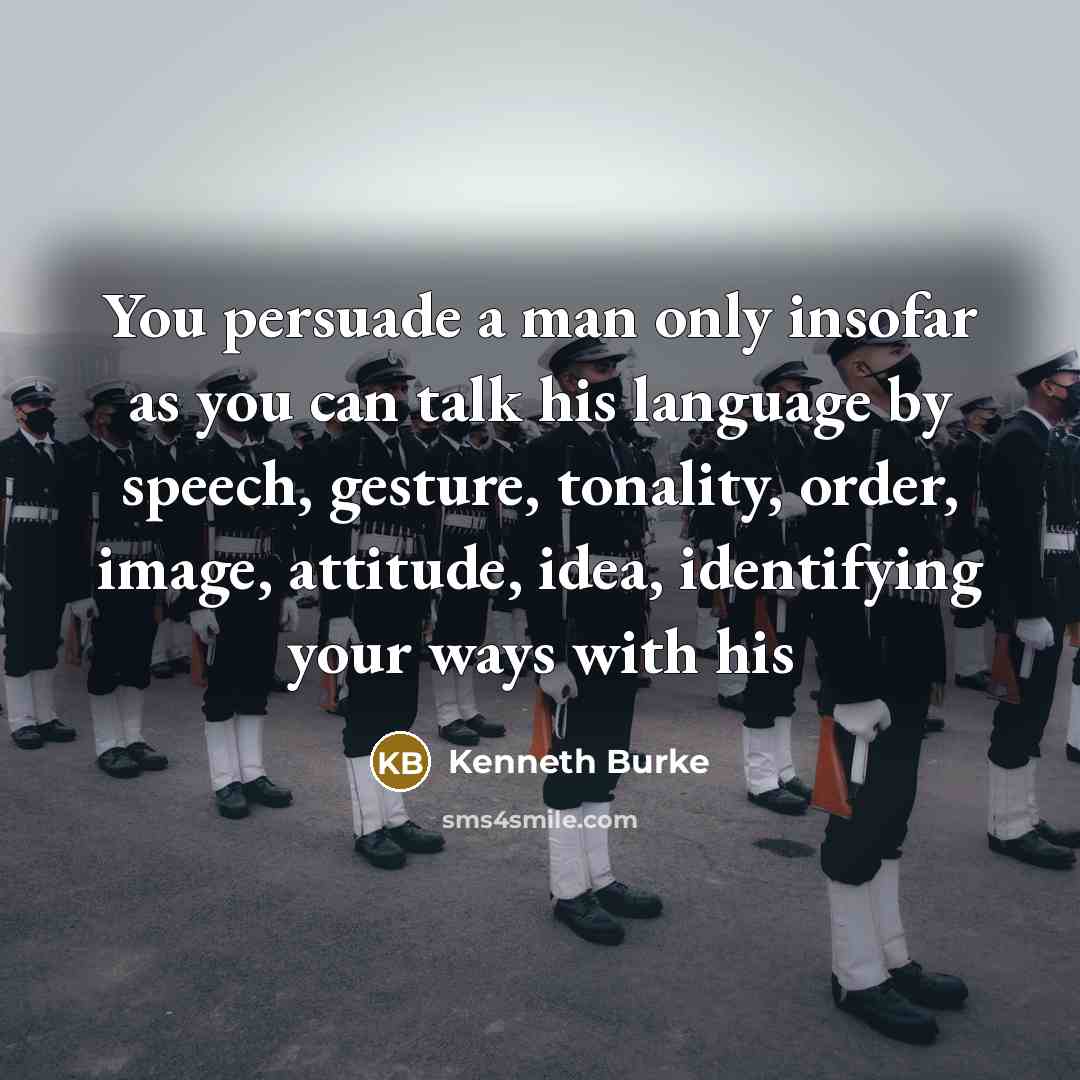 “You persuade a man only insofar as you can talk…” quote by Kenneth Burke