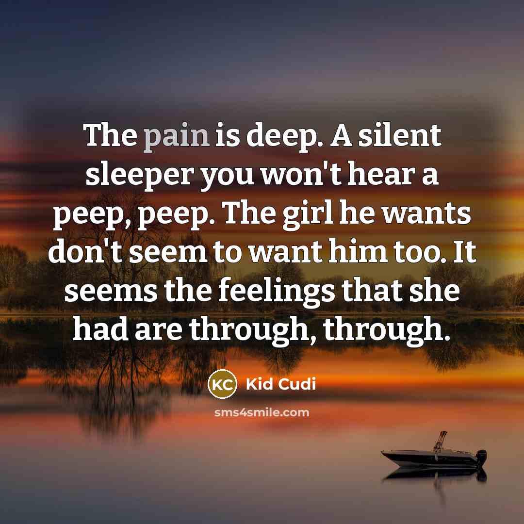 “The pain is deep. A silent sleeper you won't hear…” quote by Kid Cudi