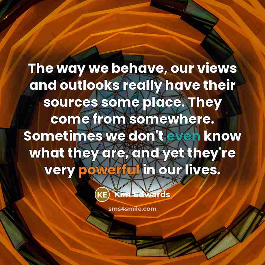 “The way we behave, our views and outlooks really have…” quote by Kim Edwards