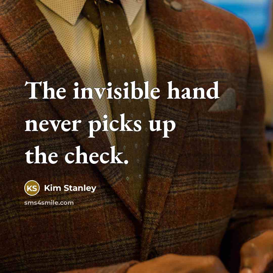 “The invisible hand never picks up the check.…” quote by Kim Stanley