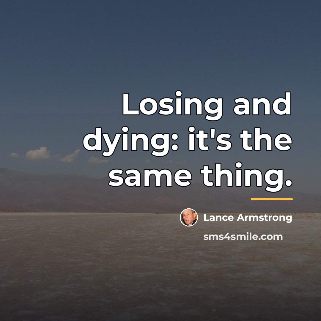 “Losing and dying: it's the same thing.…” quote by Lance Armstrong