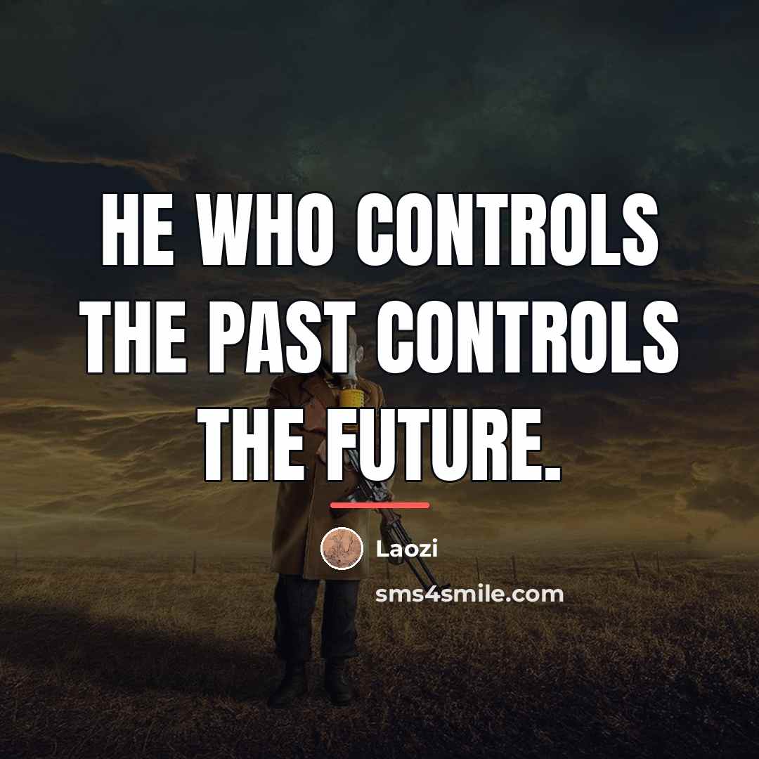 “He who controls the past controls the future.…” quote by Laozi