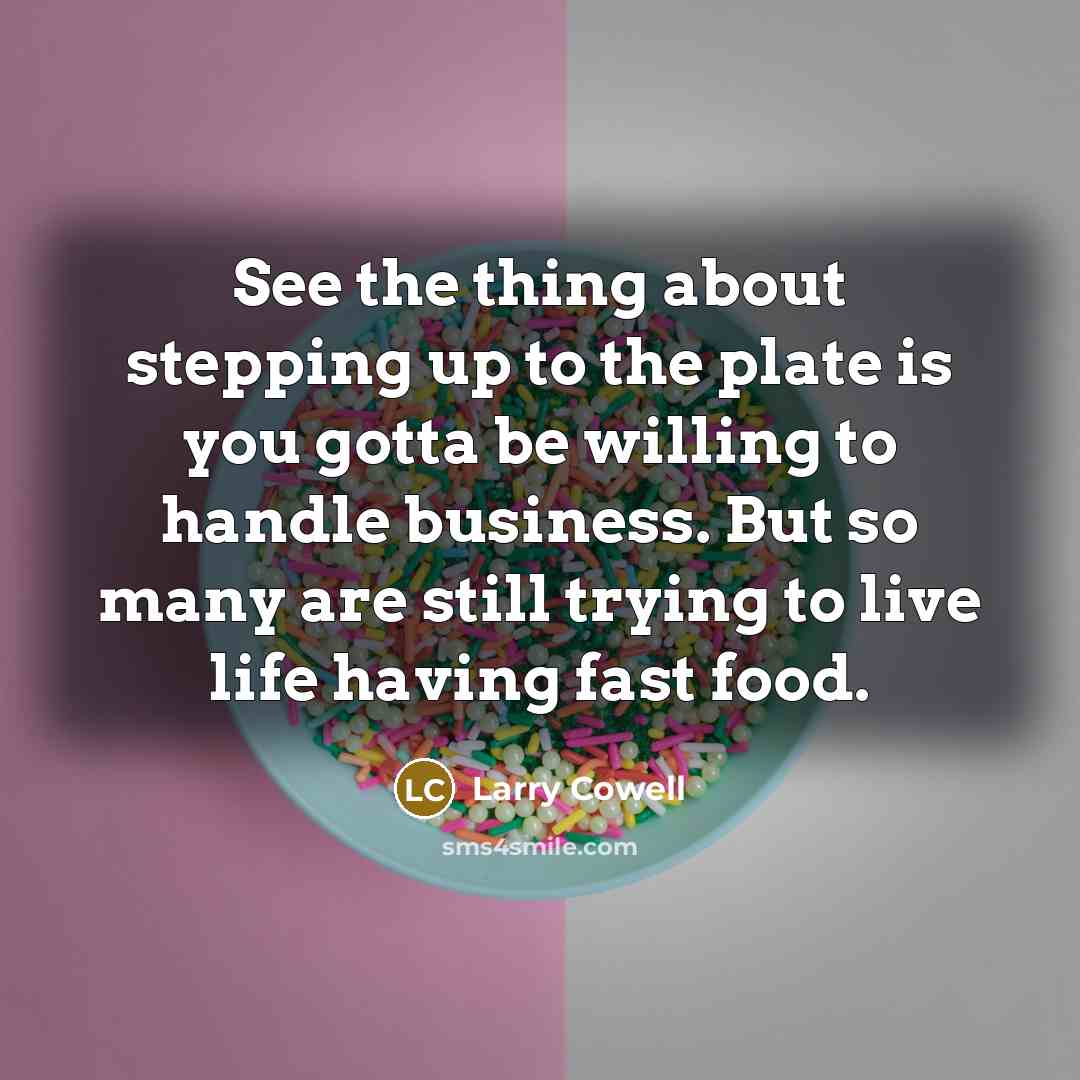 “See the thing about stepping up to the plate is…” quote by Larry Cowell