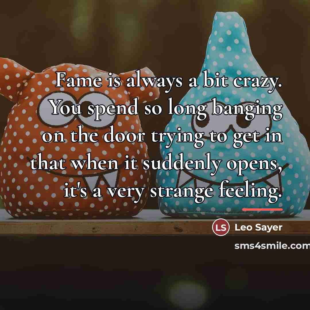 “Fame is always a bit crazy. You spend so long…” quote by Leo Sayer