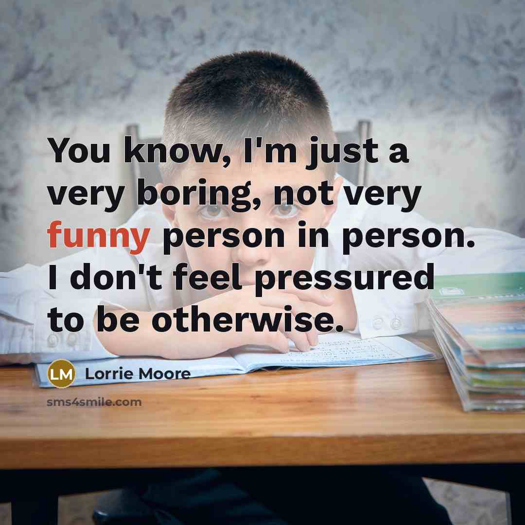 “You know, I'm just a very boring, not very funny…” quote by Lorrie Moore