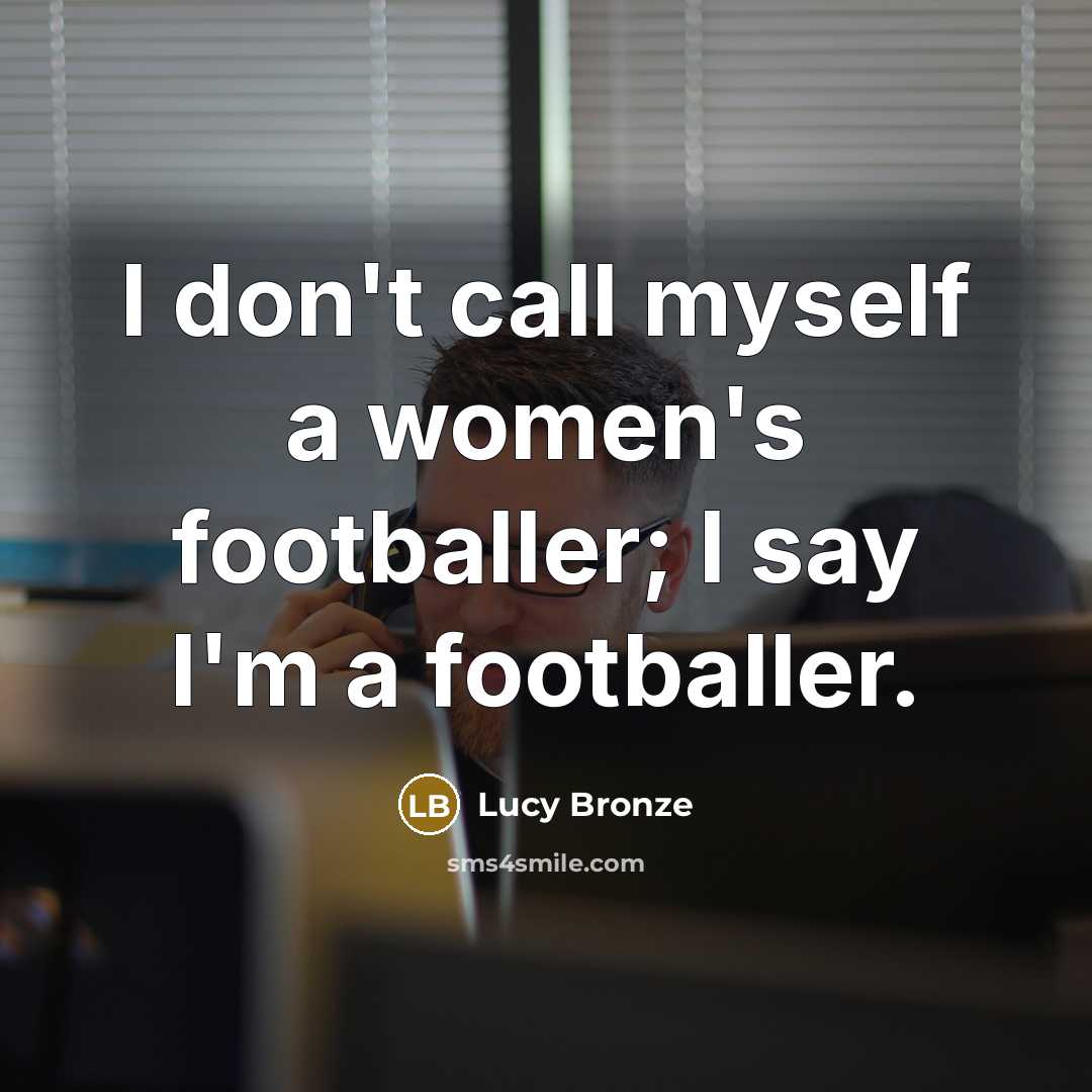 “I don't call myself a women's footballer; I say I'm…” quote by Lucy Bronze