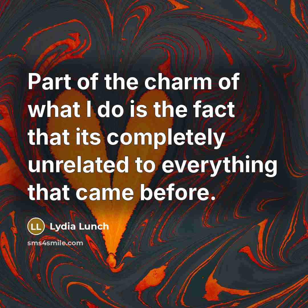 “Part of the charm of what I do is the…” quote by Lydia Lunch