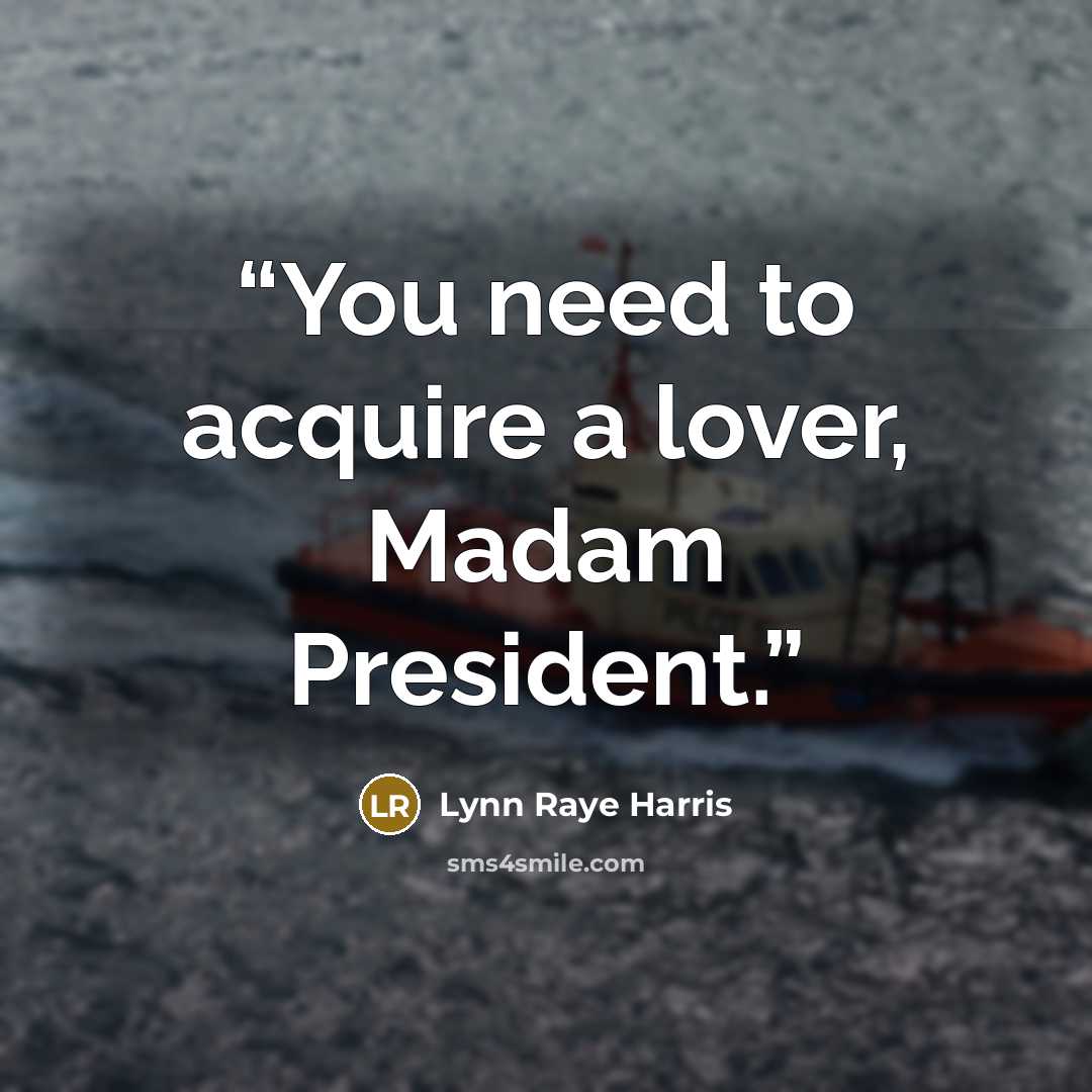 “You need to acquire a lover, Madam President.” quote by Lynn Raye Harris