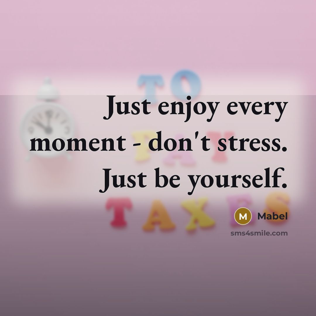 “Just enjoy every moment - don't stress. Just be yourself.…” quote by Mabel