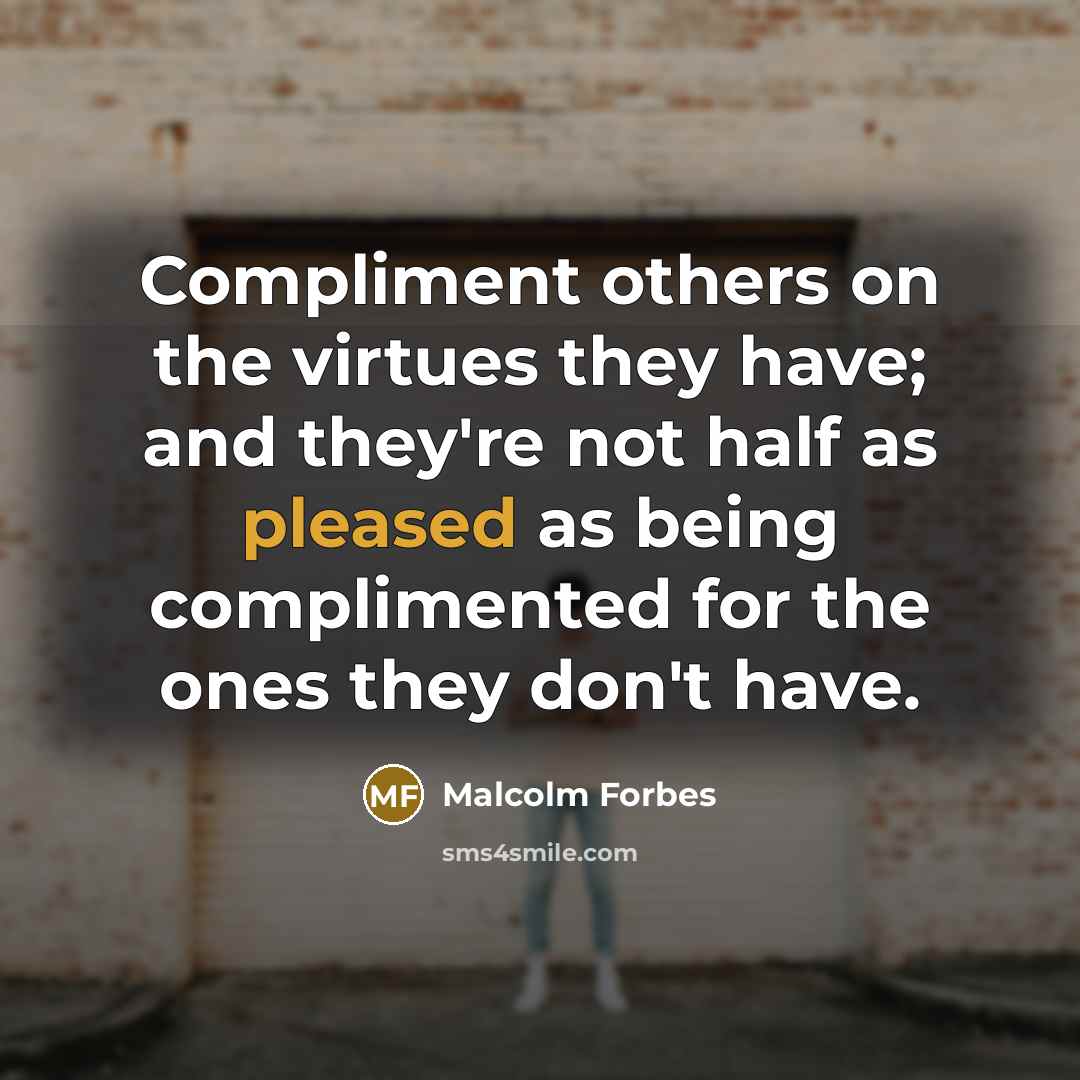 “Compliment others on the virtues they have; and they're not…” quote by Malcolm Forbes
