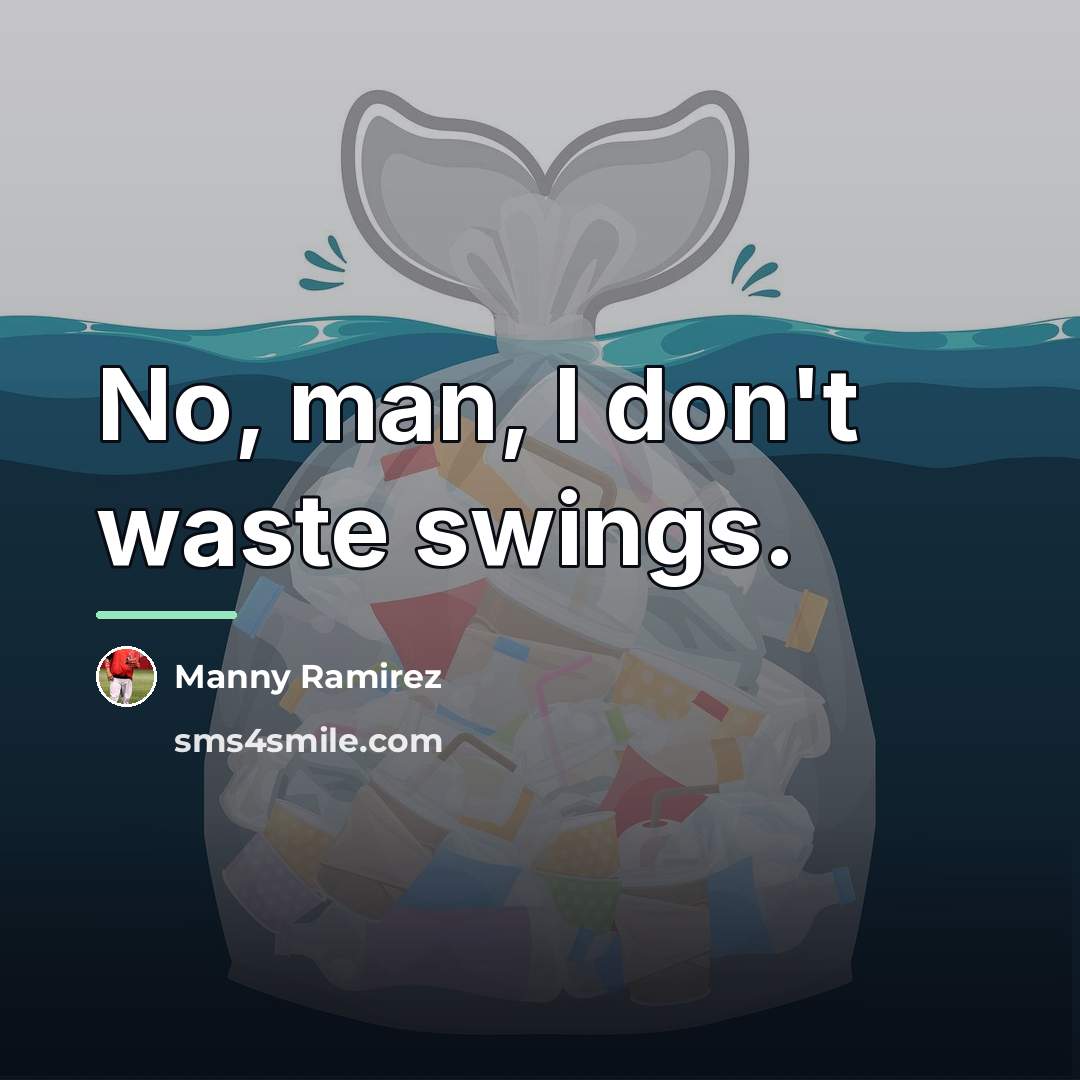 “No, man, I don't waste swings.…” quote by Manny Ramirez