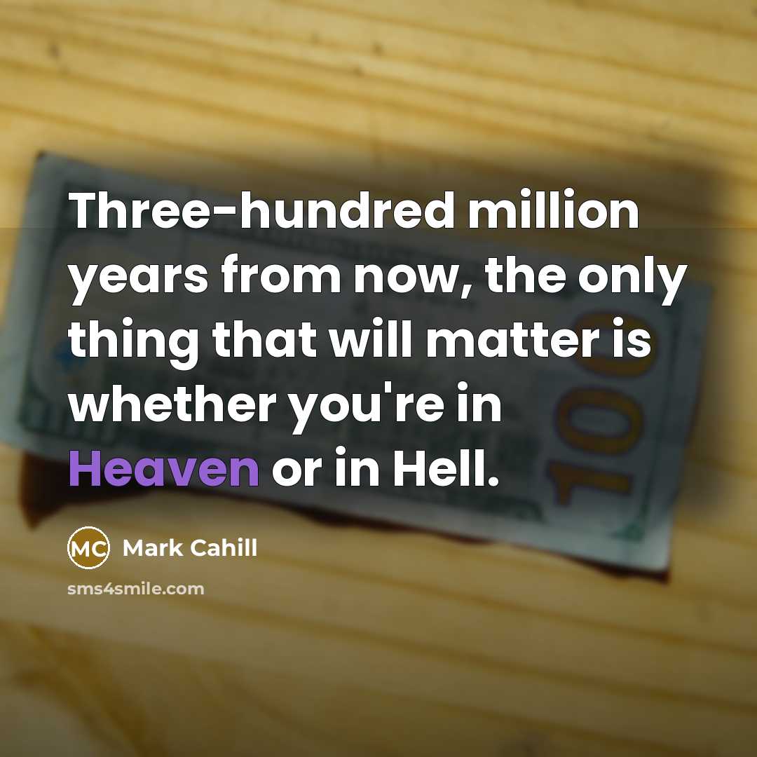“Three-hundred million years from now, the only thing that will…” quote by Mark Cahill